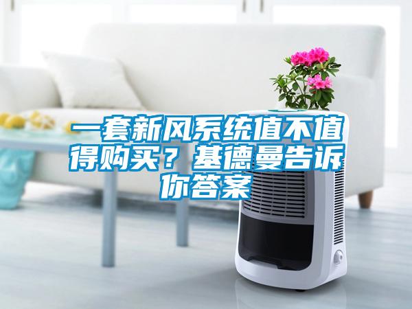 一套新風系統(tǒng)值不值得購買？基德曼告訴你答案