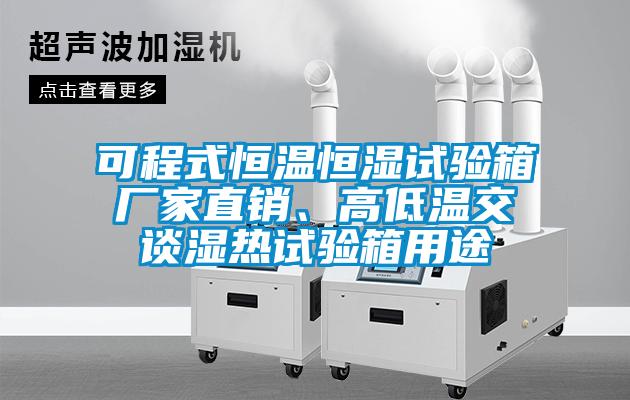 可程式恒溫恒濕試驗箱廠家直銷、高低溫交談濕熱試驗箱用途
