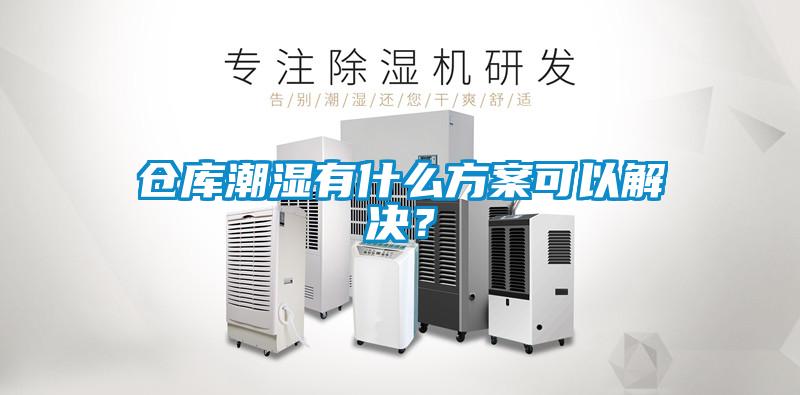 倉(cāng)庫(kù)潮濕有什么方案可以解決？