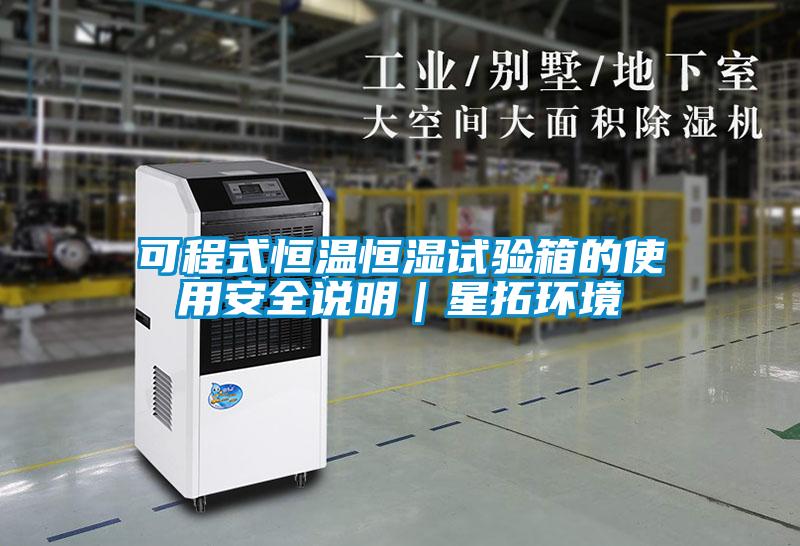 可程式恒溫恒濕試驗箱的使用安全說明|星拓環(huán)境
