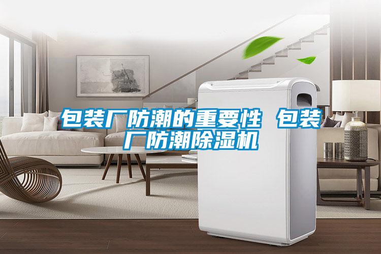 包裝廠防潮的重要性 包裝廠防潮除濕機
