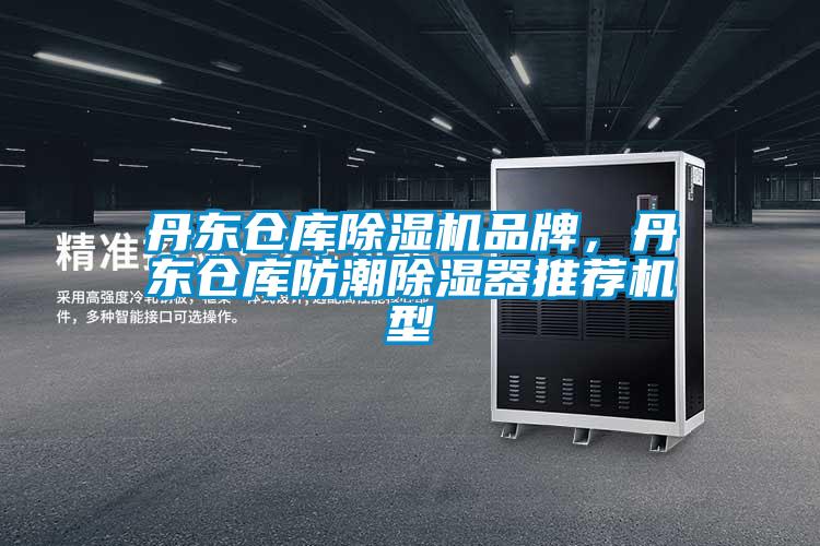 丹東倉(cāng)庫(kù)除濕機(jī)品牌，丹東倉(cāng)庫(kù)防潮除濕器推薦機(jī)型