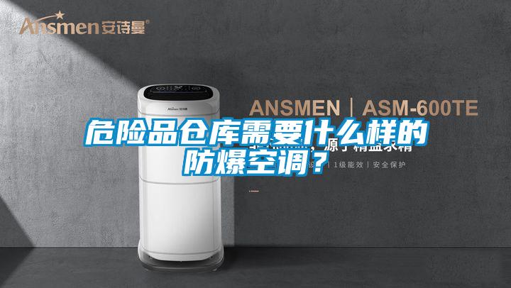 危險(xiǎn)品倉(cāng)庫(kù)需要什么樣的防爆空調(diào)？