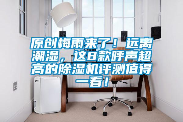 原創(chuàng)梅雨來(lái)了！遠(yuǎn)離潮濕，這8款呼聲超高的除濕機(jī)評(píng)測(cè)值得一看！