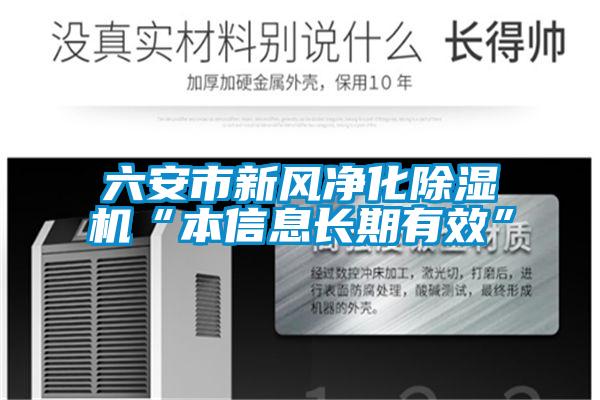 六安市新風(fēng)凈化除濕機(jī)“本信息長(zhǎng)期有效”