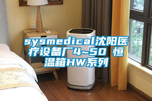 sysmedical沈陽醫(yī)療設備廠4~50℃恒溫箱HW系列