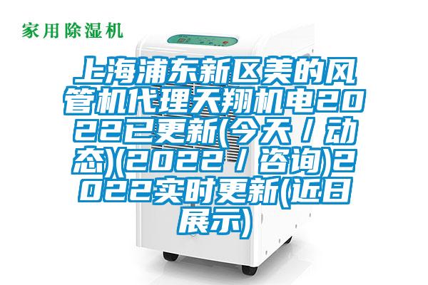 上海浦東新區(qū)美的風(fēng)管機(jī)代理天翔機(jī)電2022已更新(今天／動態(tài))(2022／咨詢)2022實時更新(近日展示)