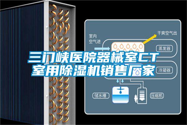 三門(mén)峽醫(yī)院器械室CT室用除濕機(jī)銷(xiāo)售廠(chǎng)家