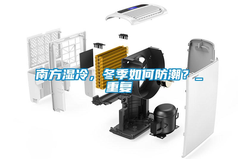 南方濕冷，冬季如何防潮？_重復(fù)