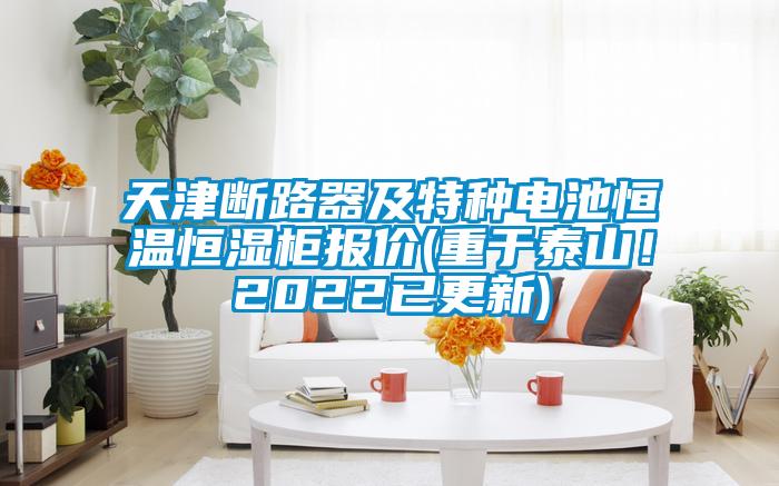 天津斷路器及特種電池恒溫恒濕柜報價(重于泰山！2022已更新)