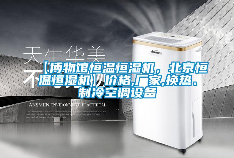 【博物館恒溫恒濕機，北京恒溫恒濕機】價格,廠家,換熱、制冷空調設備