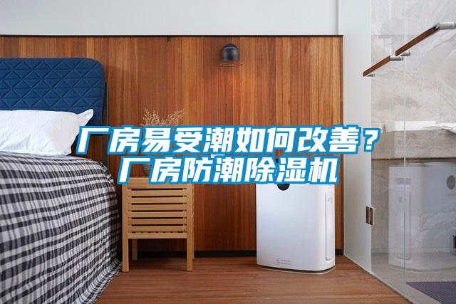 廠房易受潮如何改善？廠房防潮除濕機