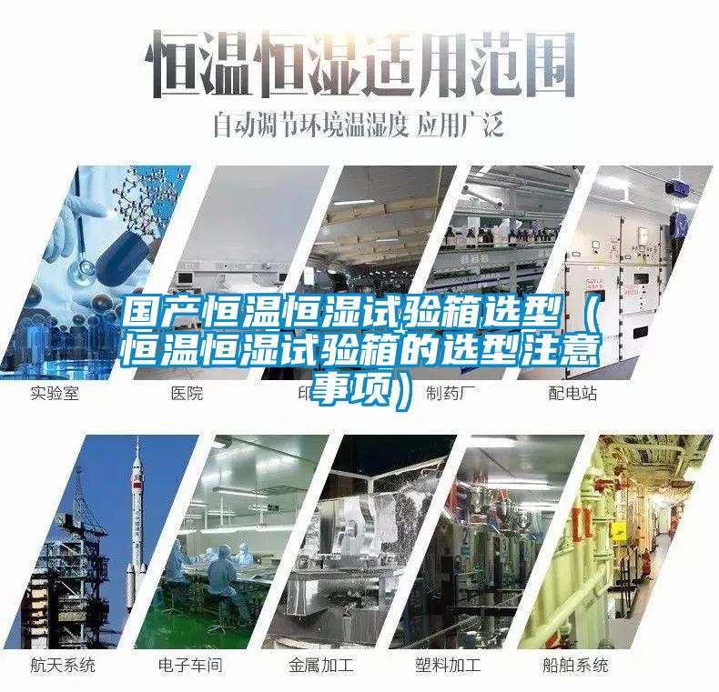 國產恒溫恒濕試驗箱選型（恒溫恒濕試驗箱的選型注意事項）