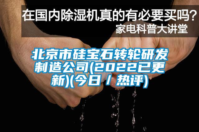 北京市硅寶石轉輪研發制造公司(2022已更新)(今日／熱評)