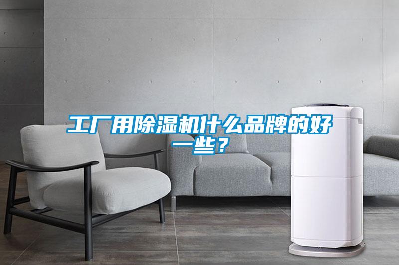工廠用除濕機(jī)什么品牌的好一些？