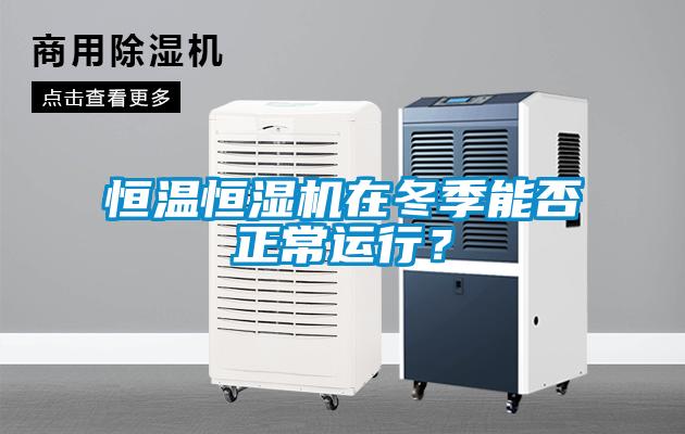 恒溫恒濕機(jī)在冬季能否正常運(yùn)行?