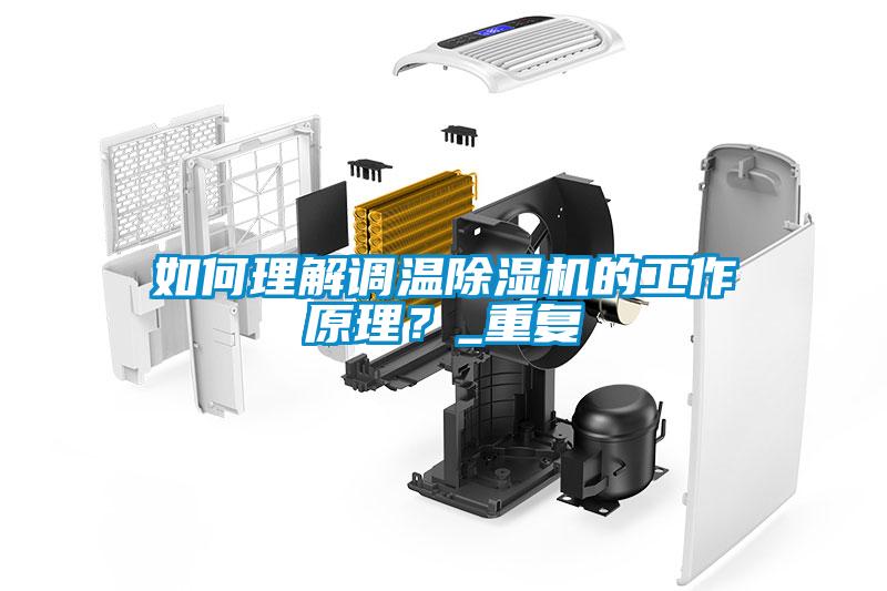 如何理解調溫除濕機的工作原理？_重復