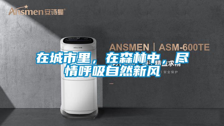 在城市里，在森林中，盡情呼吸自然新風