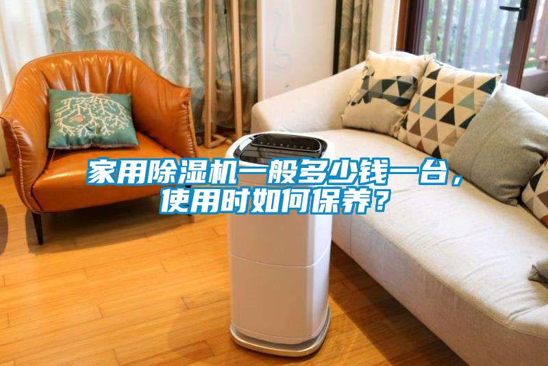 家用除濕機一般多少錢一臺，使用時如何保養？