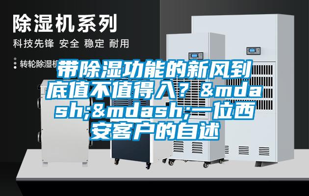 帶除濕功能的新風到底值不值得入？&mdash;&mdash;一位西安客戶的自述