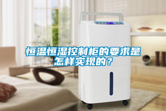 恒溫恒濕控制柜的要求是怎樣實現的？