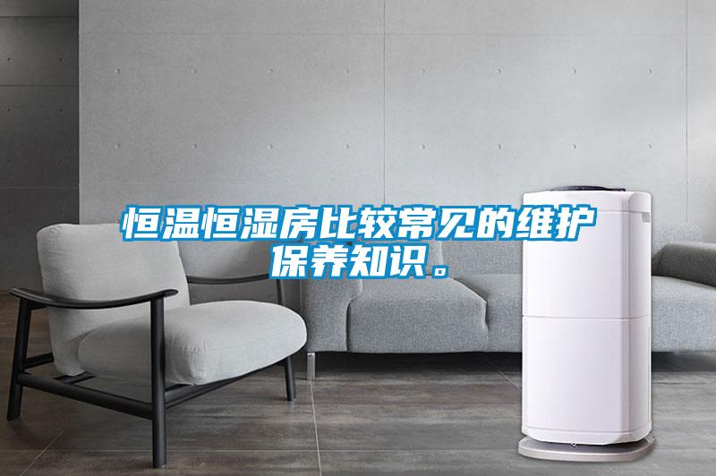恒溫恒濕房比較常見的維護保養知識。
