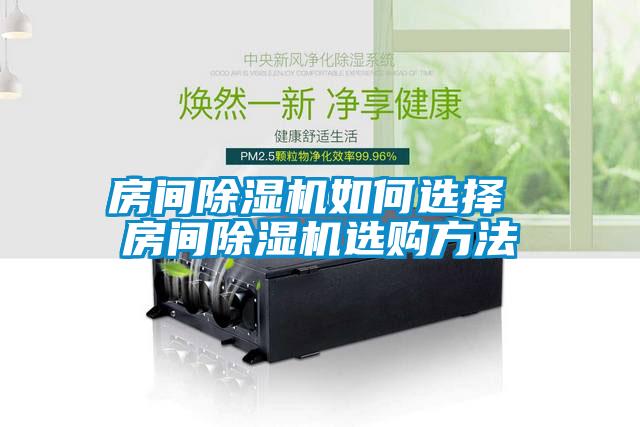 房間除濕機(jī)如何選擇 房間除濕機(jī)選購(gòu)方法