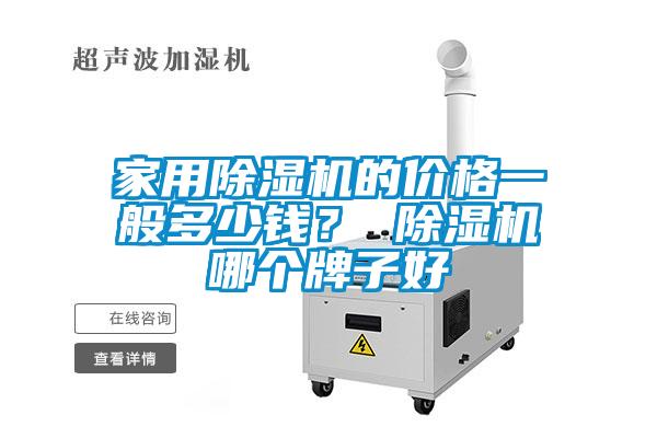 家用除濕機的價格一般多少錢？ 除濕機哪個牌子好