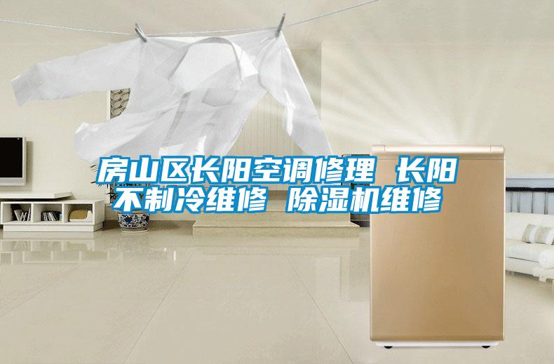 房山區(qū)長(zhǎng)陽(yáng)空調(diào)修理 長(zhǎng)陽(yáng)不制冷維修 除濕機(jī)維修