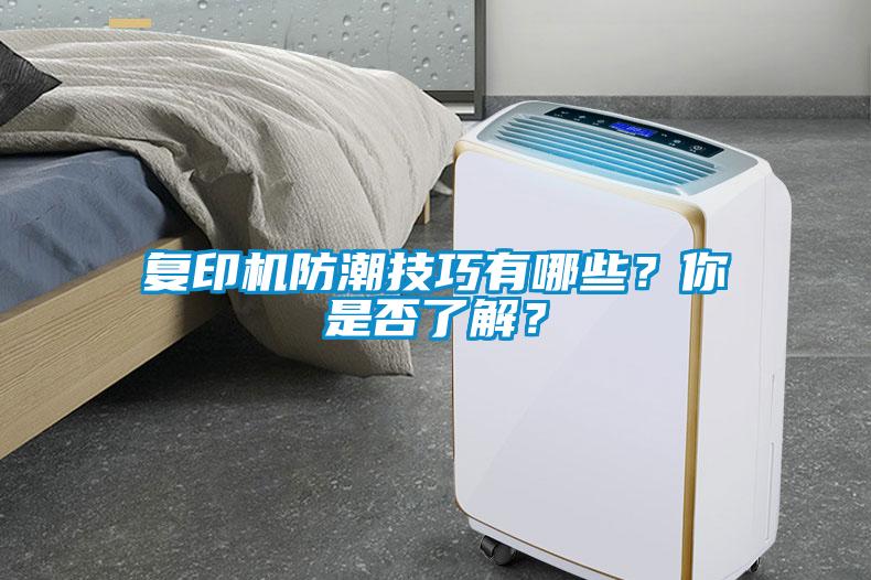 復(fù)印機防潮技巧有哪些？你是否了解？