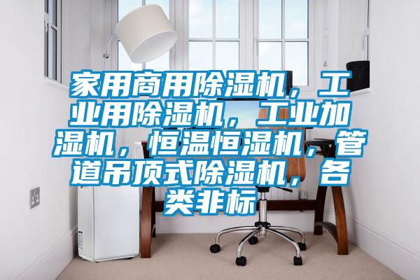 家用商用除濕機(jī)，工業(yè)用除濕機(jī)，工業(yè)加濕機(jī)，恒溫恒濕機(jī)，管道吊頂式除濕機(jī)，各類非標(biāo)