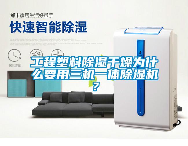 工程塑料除濕干燥為什么要用三機一體除濕機？