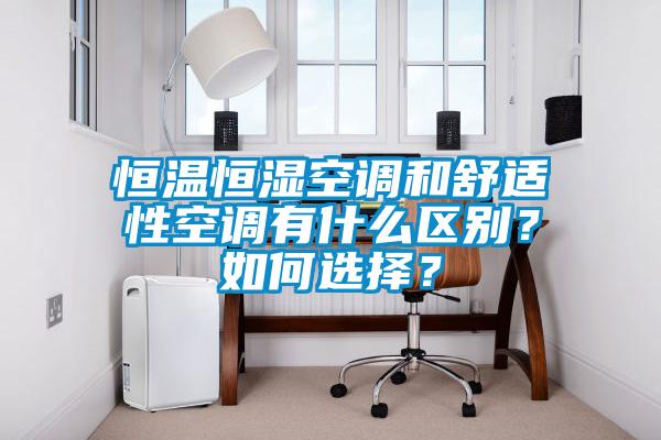 恒溫恒濕空調和舒適性空調有什么區(qū)別？如何選擇？