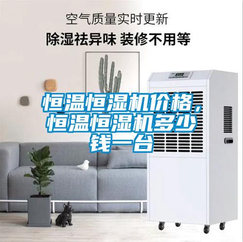 恒溫恒濕機(jī)價(jià)格，恒溫恒濕機(jī)多少錢一臺(tái)