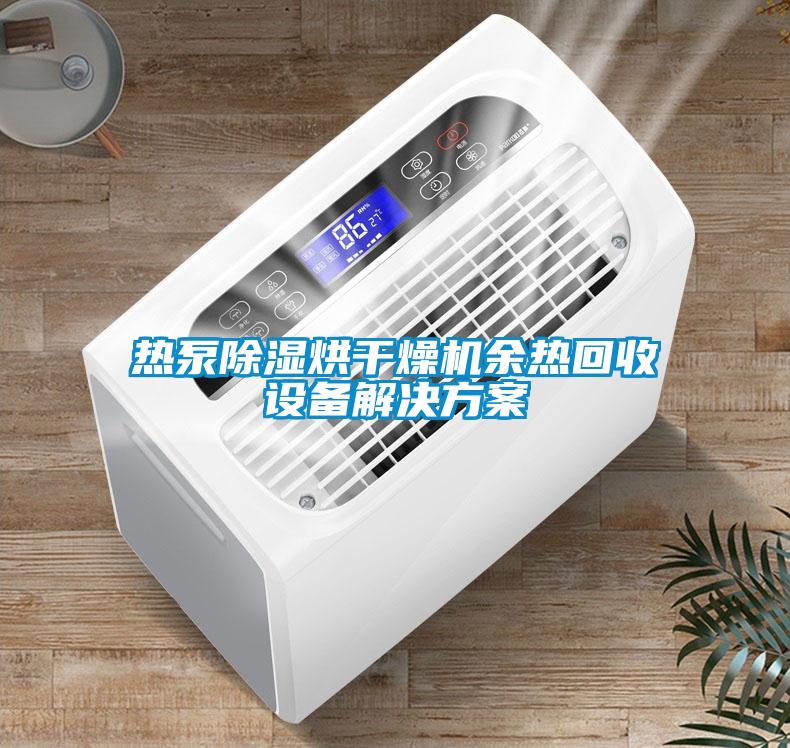 熱泵除濕烘干燥機(jī)余熱回收設(shè)備解決方案