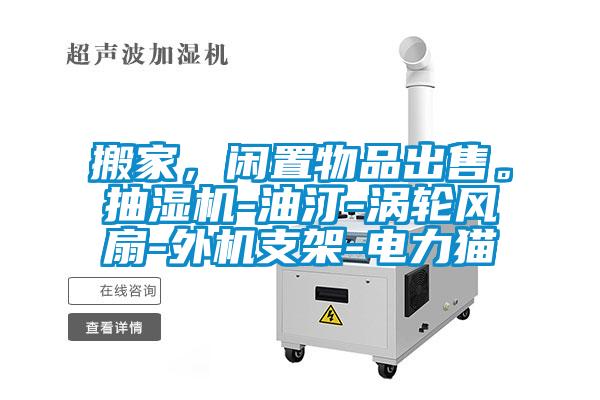 搬家，閑置物品出售。抽濕機(jī)-油汀-渦輪風(fēng)扇-外機(jī)支架-電力貓