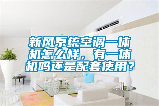 新風(fēng)系統(tǒng)空調(diào)一體機(jī)怎么樣，有一體機(jī)嗎還是配套使用？