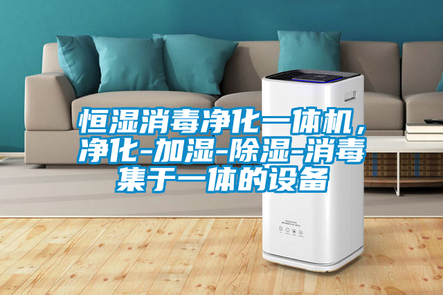 恒濕消毒凈化一體機(jī),凈化-加濕-除濕-消毒集于一體的設(shè)備