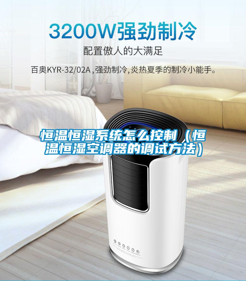 恒溫恒濕系統怎么控制（恒溫恒濕空調器的調試方法）