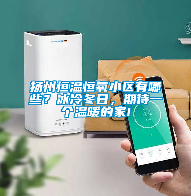 揚州恒溫恒氧小區有哪些?冰冷冬日,期待一個溫暖的家!