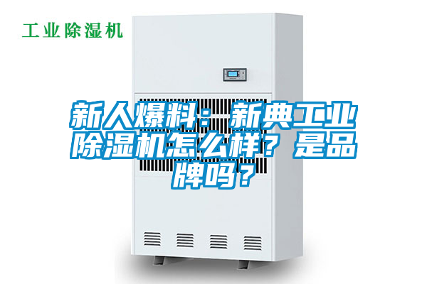 新人爆料：新典工業除濕機怎么樣？是品牌嗎？
