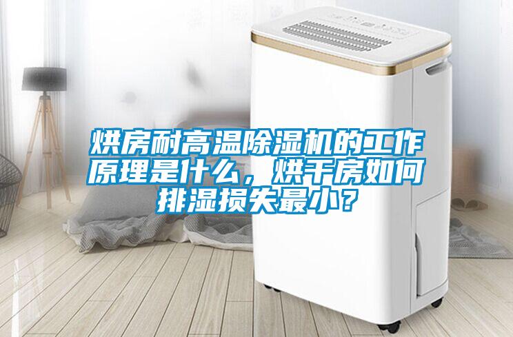 烘房耐高溫除濕機的工作原理是什么，烘干房如何排濕損失最小？
