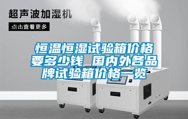 恒溫恒濕試驗箱價格要多少錢 國內外各品牌試驗箱價格一覽