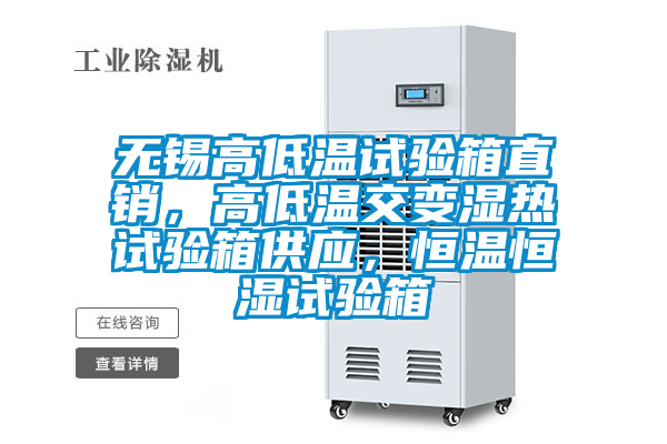 無錫高低溫試驗箱直銷，高低溫交變濕熱試驗箱供應，恒溫恒濕試驗箱