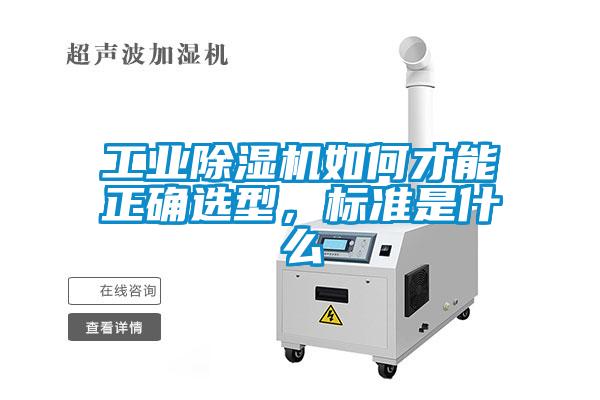 工業(yè)除濕機(jī)如何才能正確選型，標(biāo)準(zhǔn)是什么