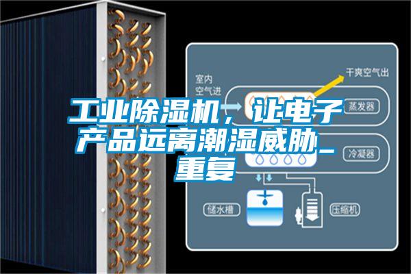 工業(yè)除濕機,讓電子產(chǎn)品遠離潮濕威脅_重復