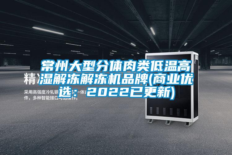 常州大型分體肉類低溫高濕解凍解凍機品牌(商業優選:2022已更新)