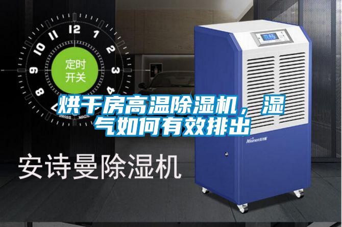 烘干房高溫除濕機(jī)，濕氣如何有效排出