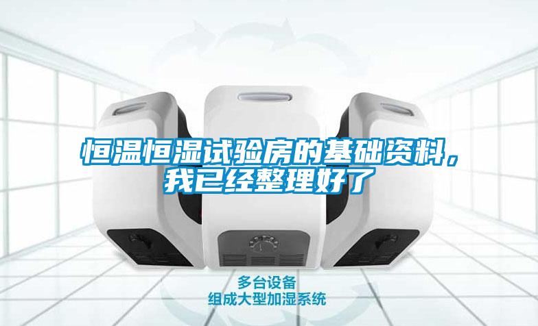 恒溫恒濕試驗房的基礎(chǔ)資料，我已經(jīng)整理好了