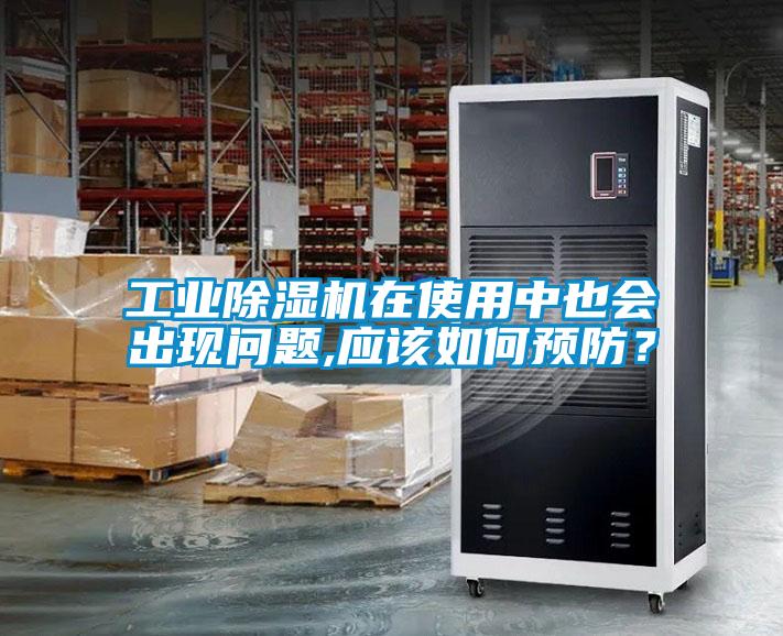工業除濕機在使用中也會出現問題,應該如何預防？